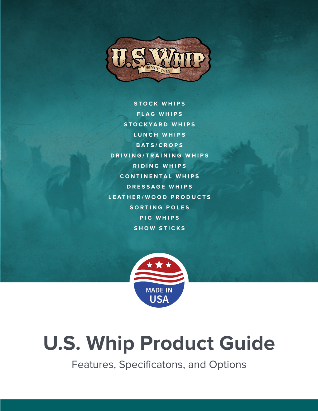 U.S. Whip Product Guide Features, Specificatons, and Options ABOUT US