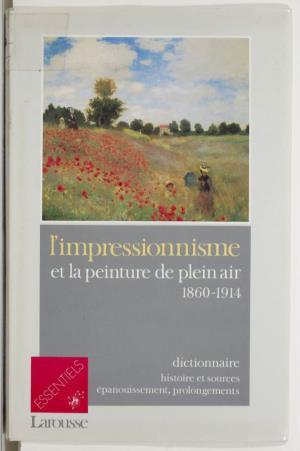 L'impressionnisme Et La Peinture En Plein Air (1860-1914 ). //Dictionnaire, Histoire Et Sources, Épanouissement, Prolongeme