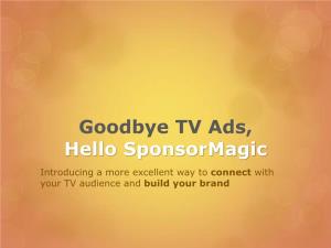 Goodbye TV Ads, Hello Sponsormagic Introducing a More Excellent Way to Connect with Your TV Audience and Build Your Brand the Advertiser’S Dilemma