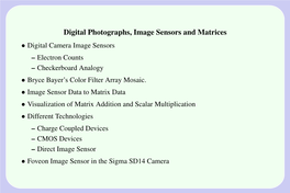 Digital Photographs, Image Sensors and Matrices • Digital Camera Image Sensors – Electron Counts – Checkerboard Analogy • Bryce Bayer’S Color Filter Array Mosaic