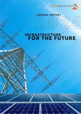 FOR the FUTURE Spark Infrastructure’S 2020 Annual Report Describes How We Have Created Value Over the Year Through Our Investments in Essential Energy Infrastructure