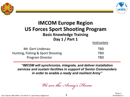 IMCOM Europe Region US Forces Sport Shooting Program Basic Knowledge Training Day 1 / Part 1 Instructors Mr
