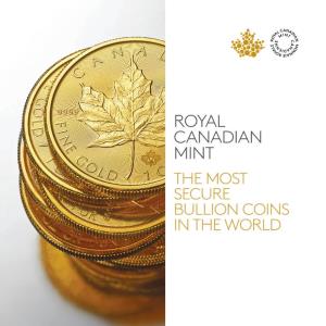 Royal Canadian Mint the Most Secure Bullion Coins in the World World-Renowned Quality World-Class Innovation Our Finest Bullion Products