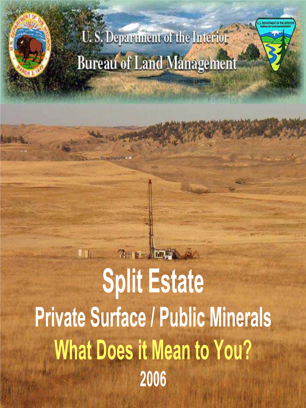 Split Estate Private Surface / Public Minerals What Does It Mean to You? 2006 Overview of Presentation