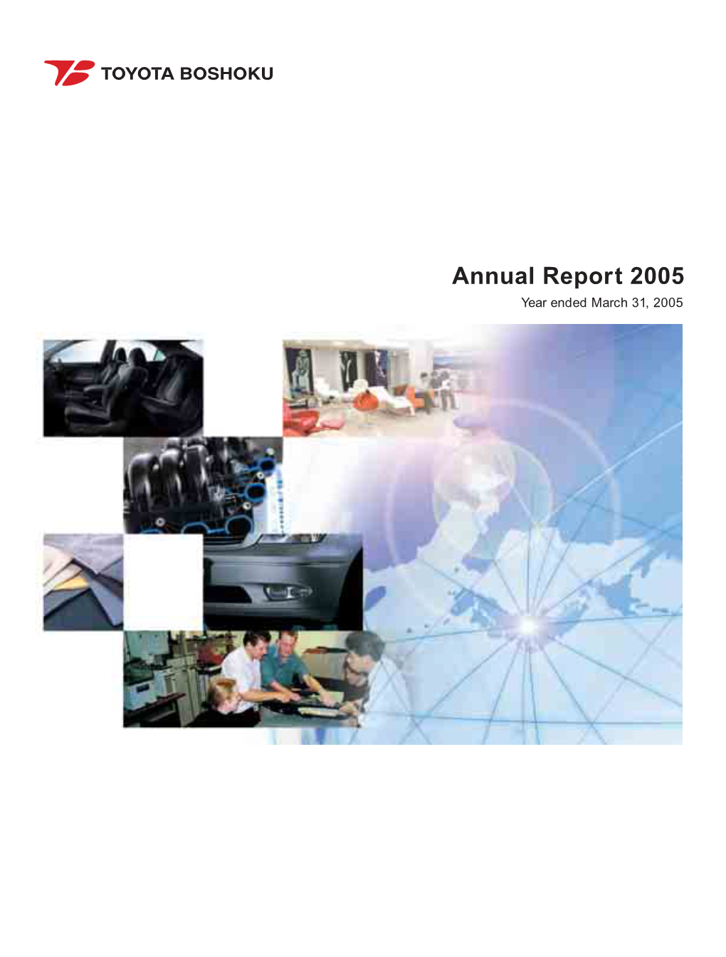 Annual Report 2005 Y Ear Ended March 31, 2005 Annual Report 2005 Year Ended March 31, 2005 T Oyota Boshoku Corporation