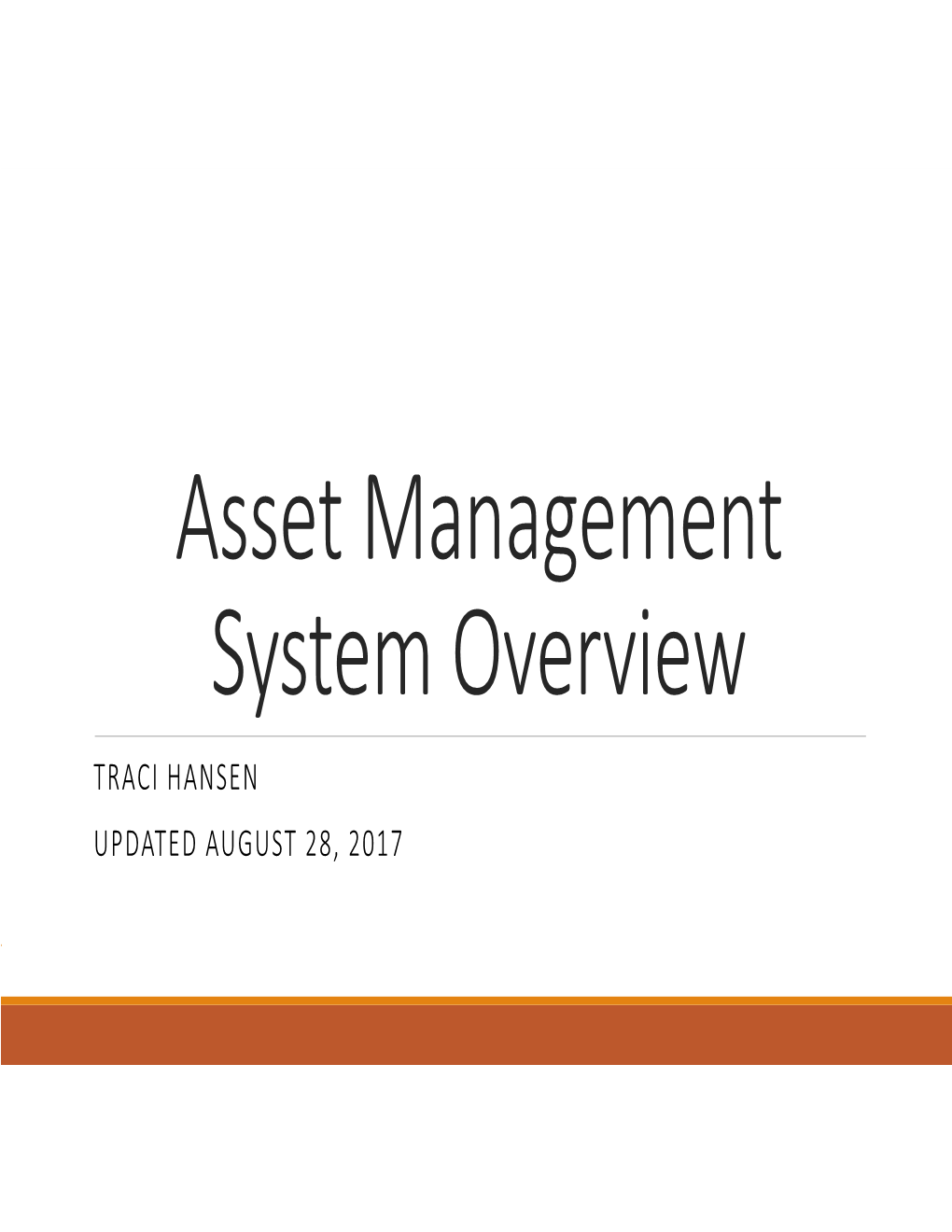 Asset Management System Overview TRACI HANSEN UPDATED AUGUST 28, 2017 Main Points