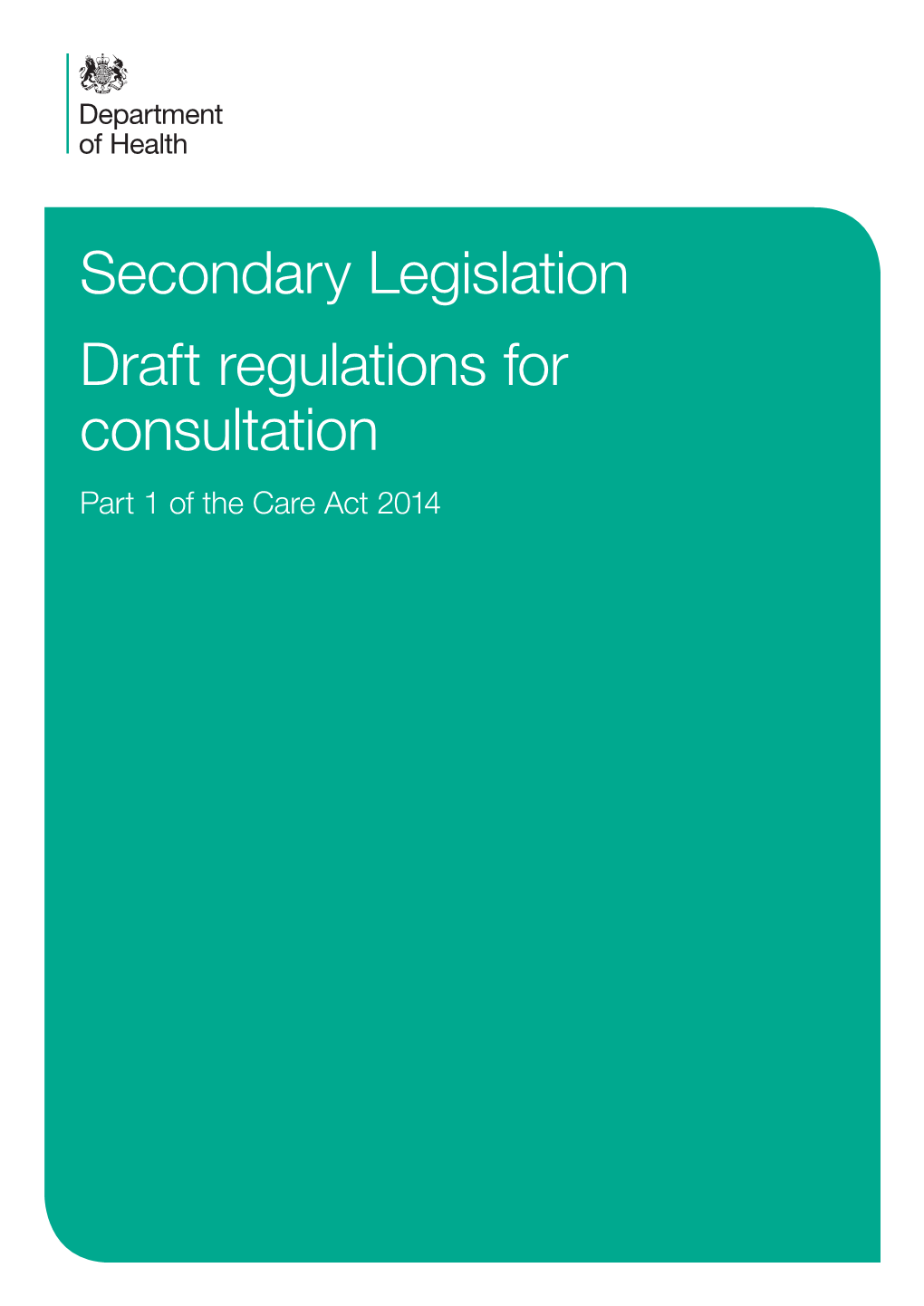 Secondary Legislation Draft Regulations for Consultation Part 1 of the Care Act 2014 Contents