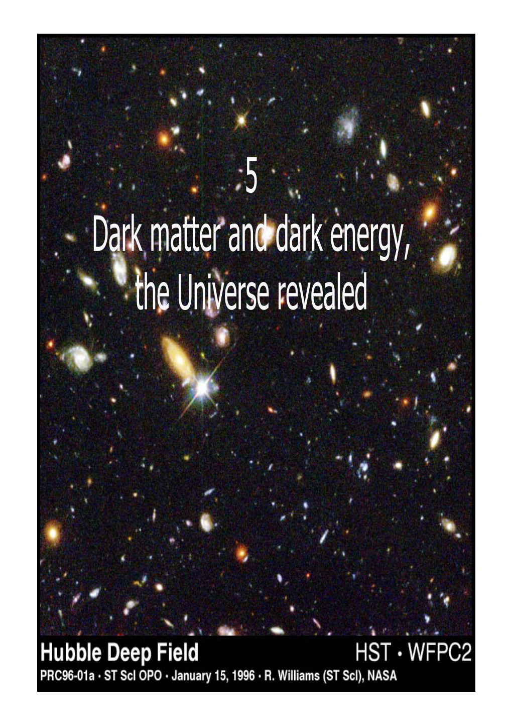 5 Dark Matter and Dark Energy, the Universe Revealed Courtesy: NASA