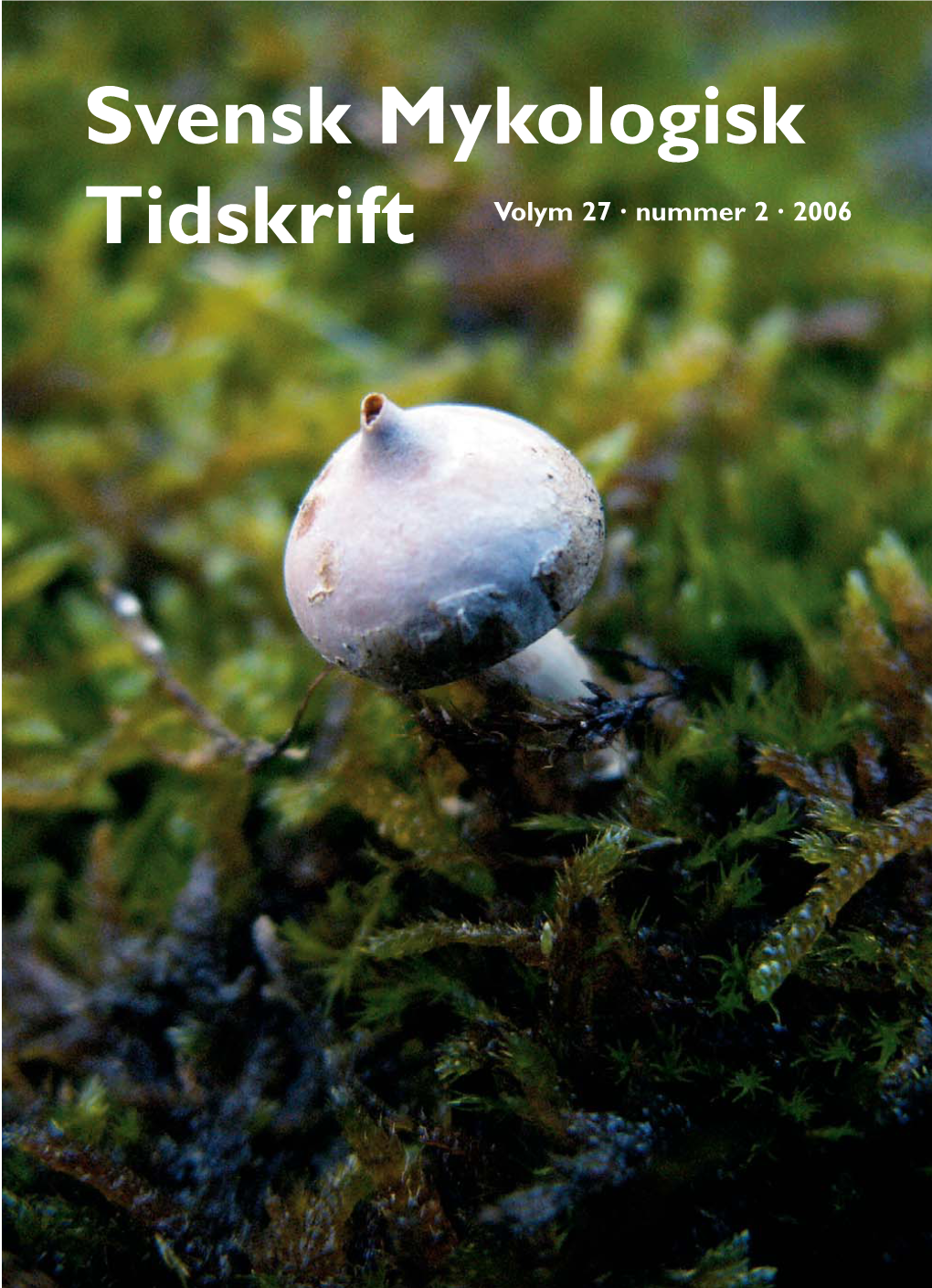 Svensk Mykologisk Tidskrift Volym 27 · Nummer 2 · 2006 Svensk Mykologisk Tidskrift Inkluderar Tidigare