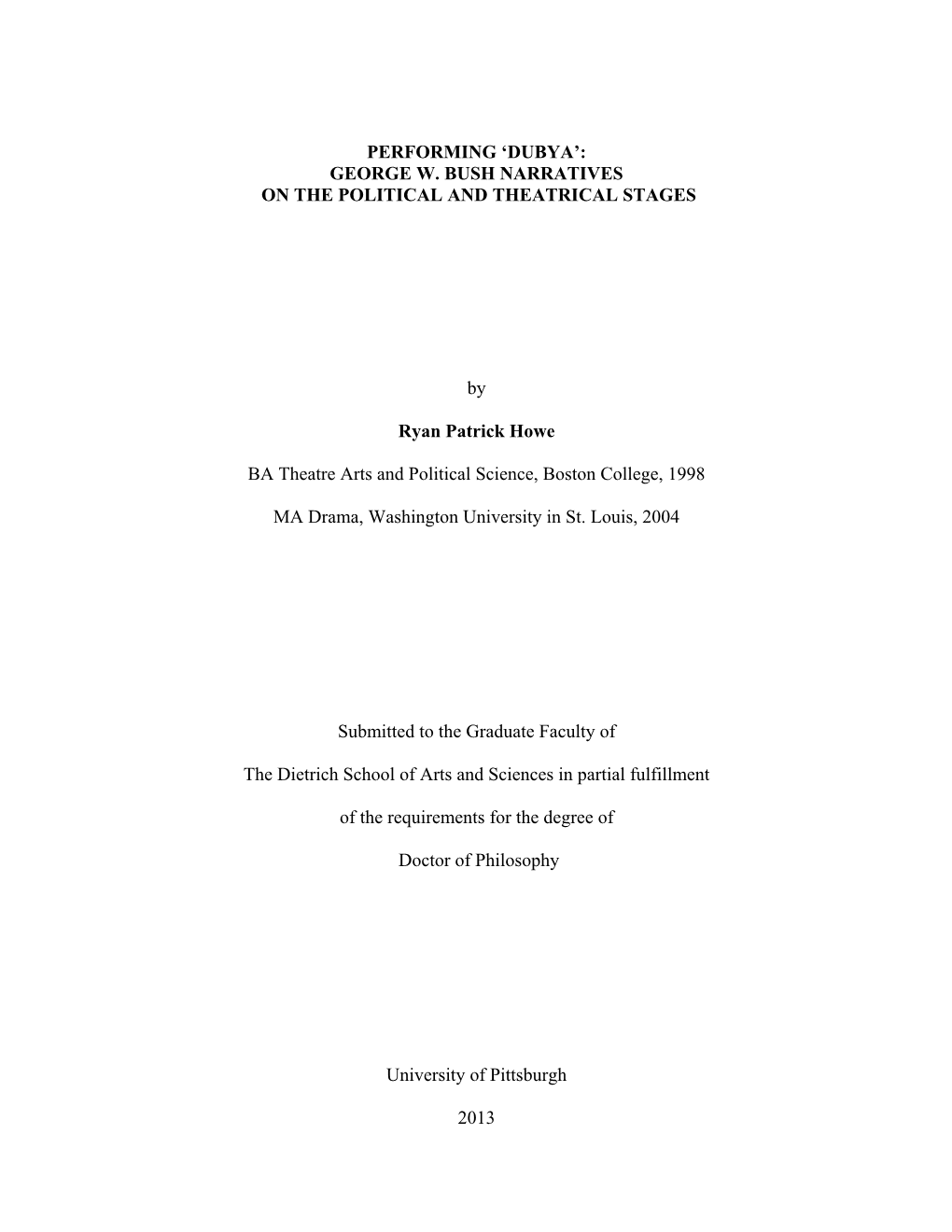 PERFORMING 'DUBYA': GEORGE W. BUSH NARRATIVES on the POLITICAL and THEATRICAL STAGES by Ryan Patrick Howe BA Theatre Arts A
