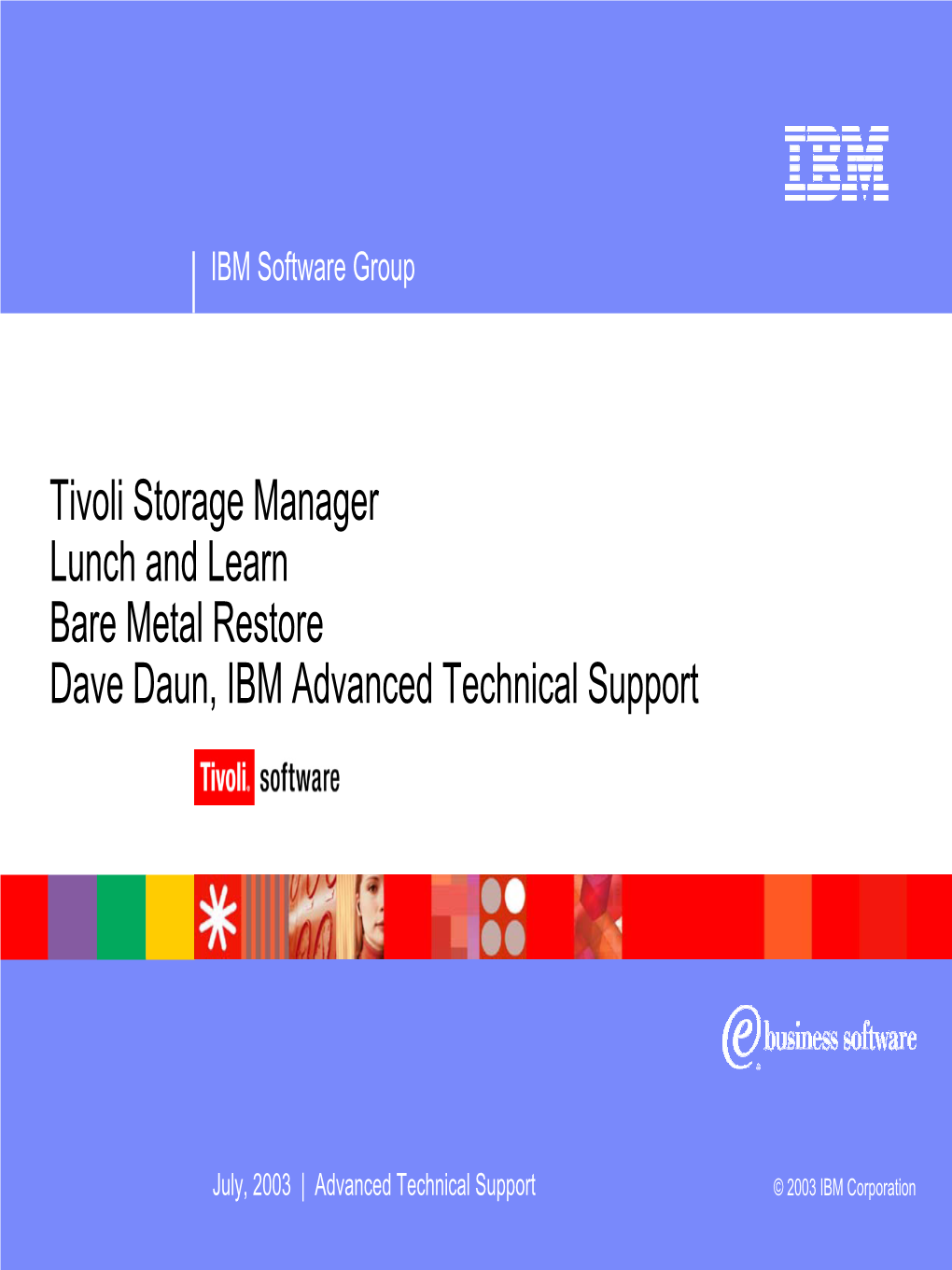 Tivoli Storage Manager Lunch and Learn Bare Metal Restore Dave Daun, IBM Advanced Technical Support