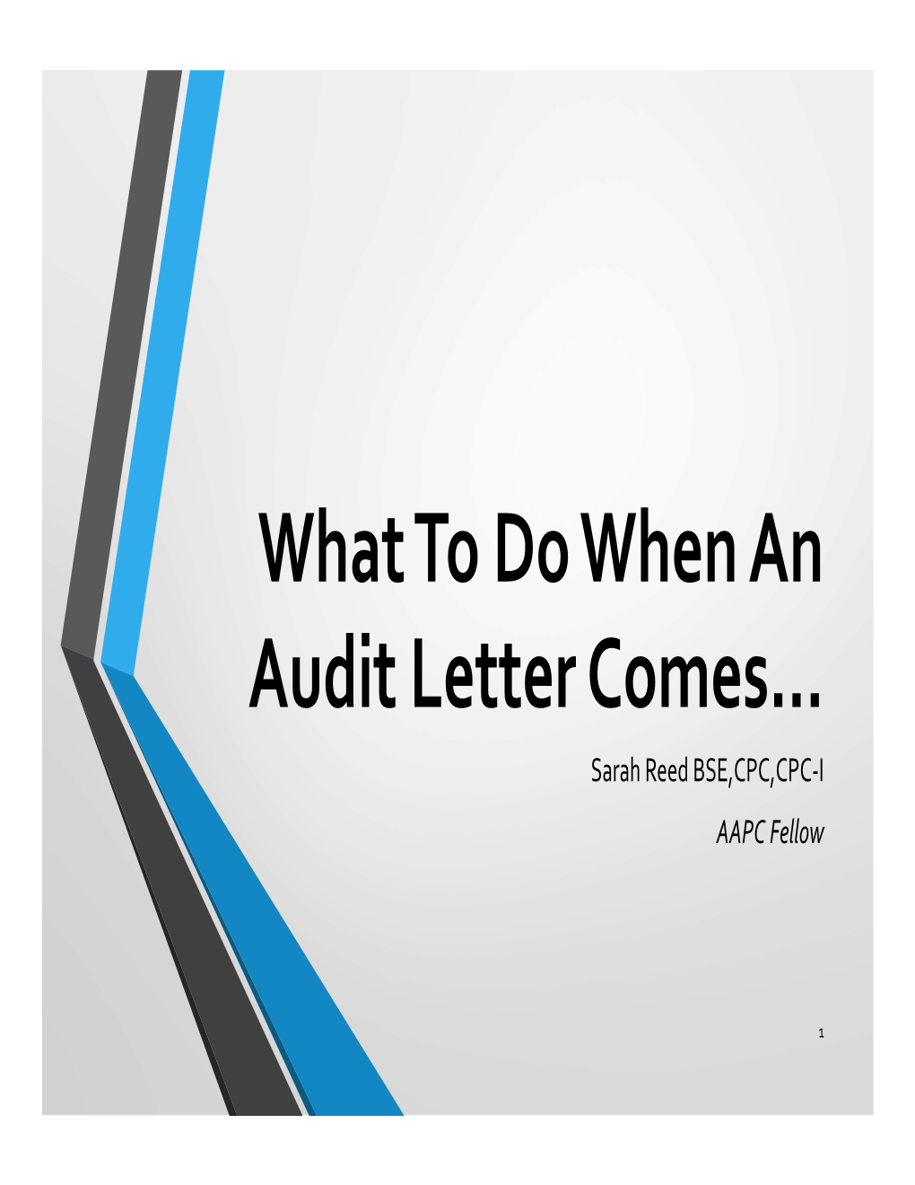 What to Do When an Audit Letter Comes… Sarah Reed BSE,CPC,CPC‐I AAPC Fellow