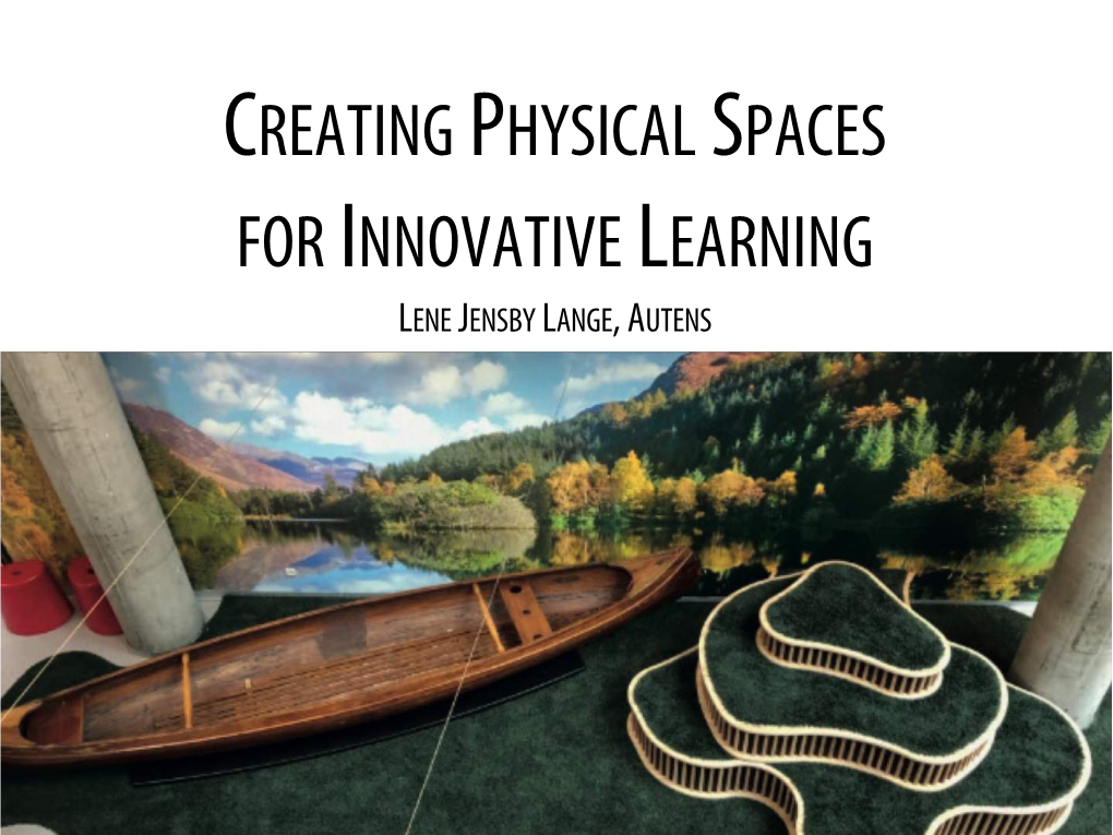 Creating Physical Spaces for Innovative Learning Lene Jensby Lange, Autens Autens