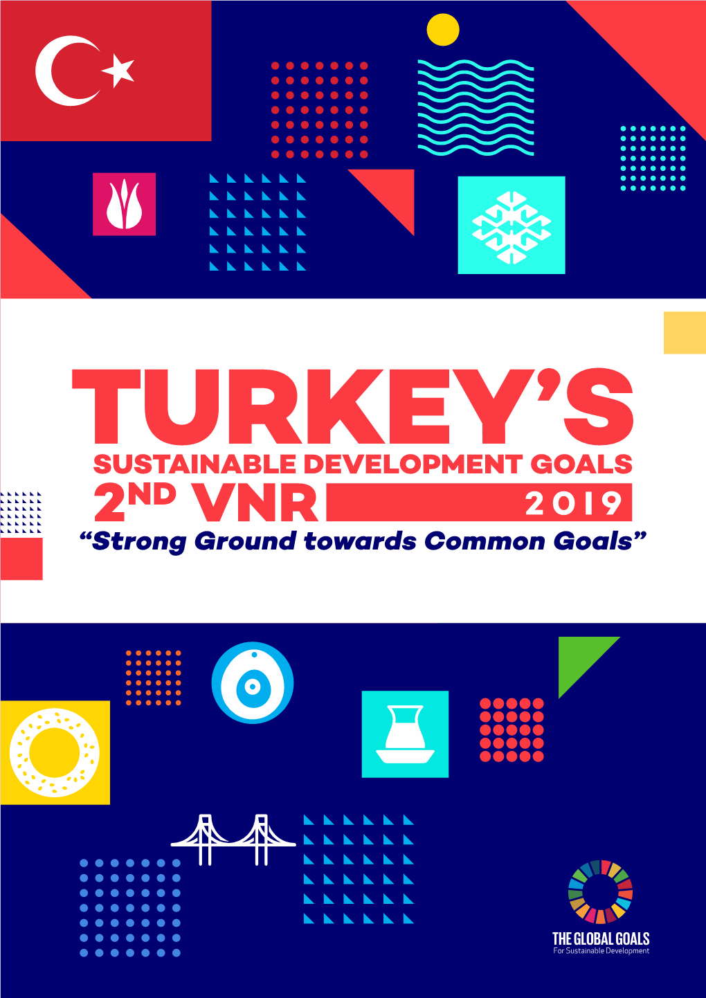 TURKEY’S 2Nd VNR 2019 SUSTAINABLE DEVELOPMENT GOALS “Strong Ground Towards Common Goals”