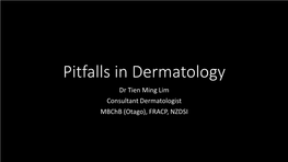 Pitfalls in Dermatology Dr Tien Ming Lim Consultant Dermatologist Mbchb (Otago), FRACP, NZDSI Overview