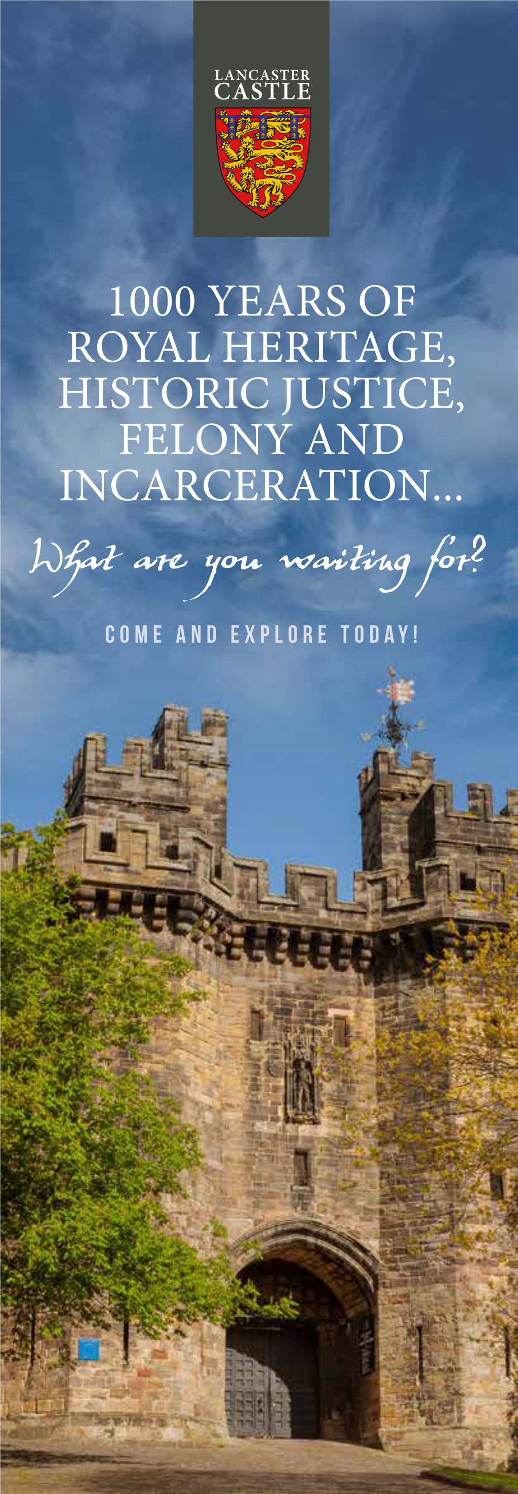 What Are You Waiting For? COME and EXPLORE TODAY! WHAT IS the CASTLE’S WHAT’S SO SPECIAL ABOUT ROYAL CONNECTION? LANCASTER CASTLE?
