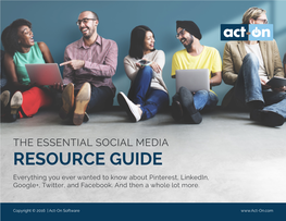 THE ESSENTIAL SOCIAL MEDIA RESOURCE GUIDE Everything You Ever Wanted to Know About Pinterest, Linkedin, Google+, Twitter, and Facebook