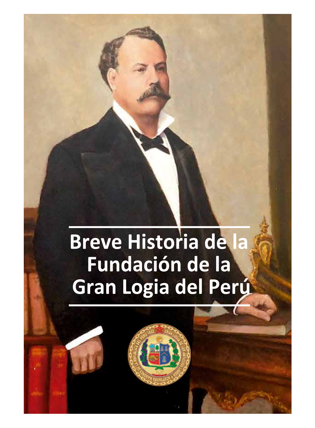 Breve Historia De La Fundación De La Gran Logia Del Perú Breve Historiadela Gran Logiadelperú Fundación Dela