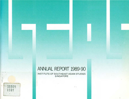 ANNUAL REPORT 1989-90 INSTITUTE of SOUTHEAST ASIAN STUDIES SINGAPORE Us501 1591 I5EA5 Institute of Southeast Asian Studies
