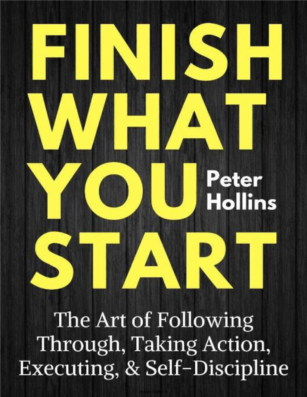 Finish What You Start: the Art of Following Through, Taking Action, Executing, & Self- Discipline