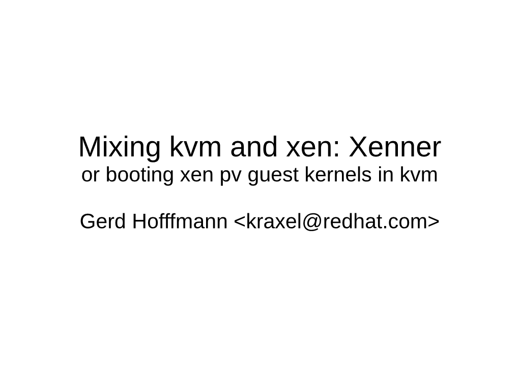 Mixing Kvm and Xen: Xenner Or Booting Xen Pv Guest Kernels in Kvm