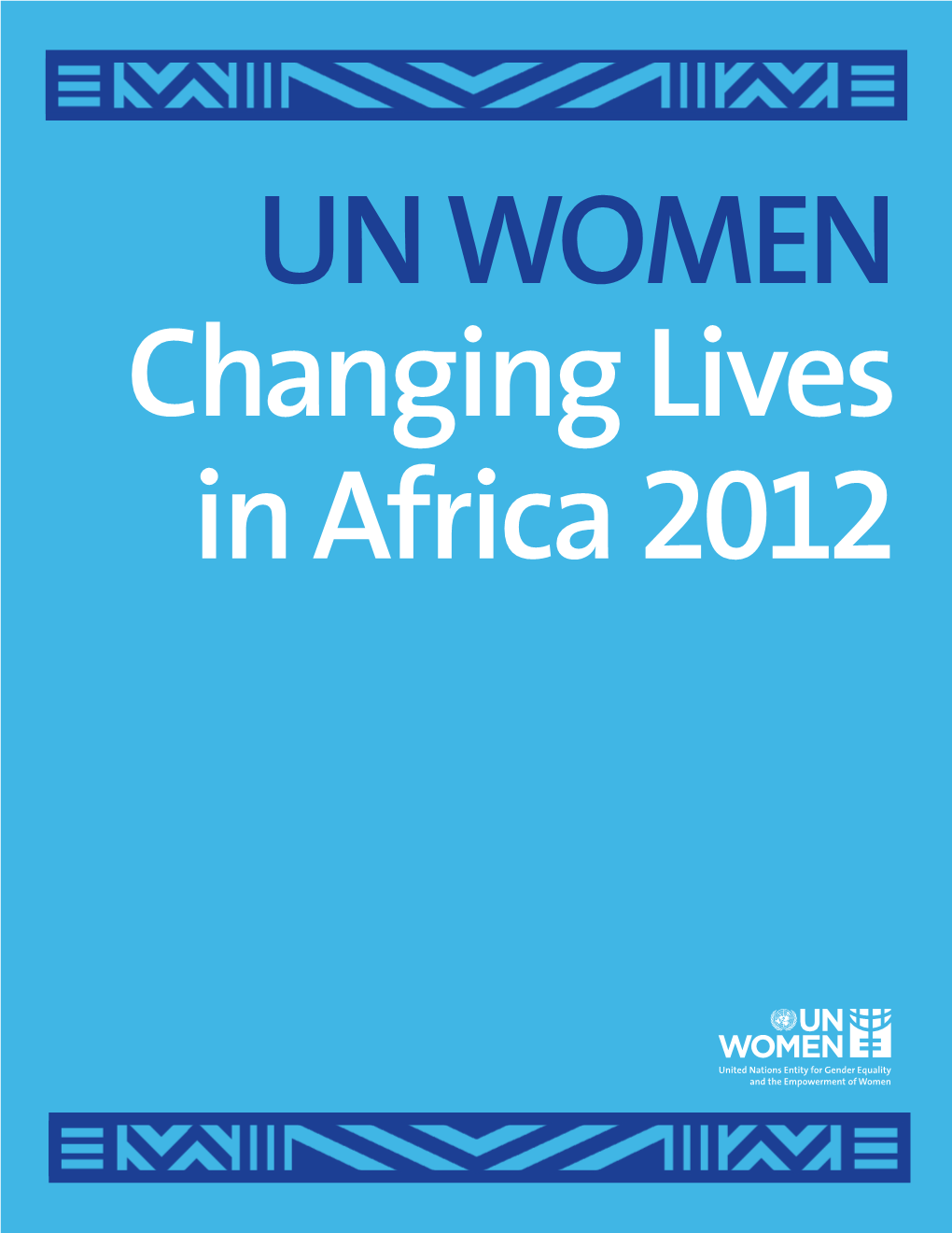 UN Women Changing Lives in Africa 2012 UN Women Changing Lives in Africa 2012 We’Ve Had a Year of Significant Growth and Change