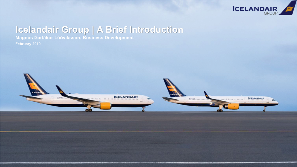 Icelandair Group | a Brief Introduction Magnús Þorlákur Lúðvíksson, Business Development