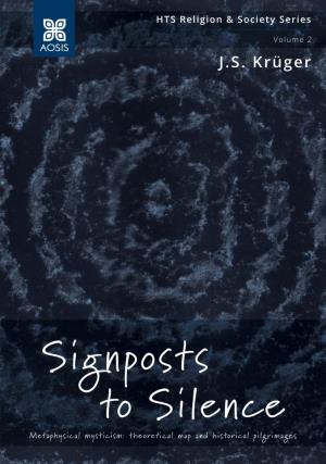 Signposts to Silence Metaphysical Mysticism: Theoretical Map and Historical Pilgrimages HTS Religion & Society Series Volume 2