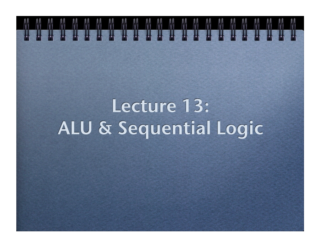 Lecture 13: ALU & Sequential Logic