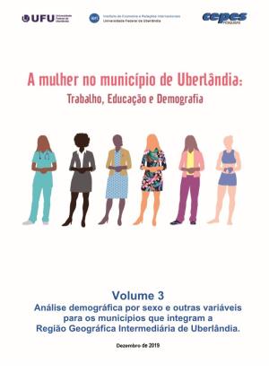 Volume 3 Análise Demográfica Por Sexo E Outras Variáveis Para Os Municípios Que Integram a Região Geográfica Intermediária De Uberlândia