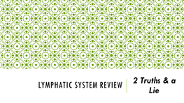 LYMPHATIC SYSTEM REVIEW 2 Truths & a Lie PICK the LIE