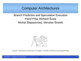 Branch Prediction and Speculative Execution Pavel Píša, Richard Šusta Michal Štepanovský, Miroslav Šnorek