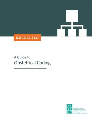 A Guide to Obstetrical Coding Production of This Document Is Made Possible by Financial Contributions from Health Canada and Provincial and Territorial Governments