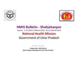 HMIS Bulletin - Shahjahanpur Volume - 2, FY 2016-17 (March 2017) - As on 13Th Aril 2017 National Health Mission Government of Uttar Pradesh