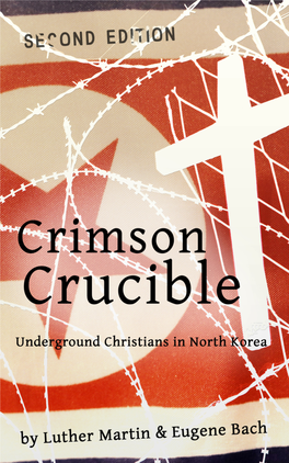 Crimson Crucible Underground Christians in North Korea Crimson Crucible: Underground Christians in North Korea