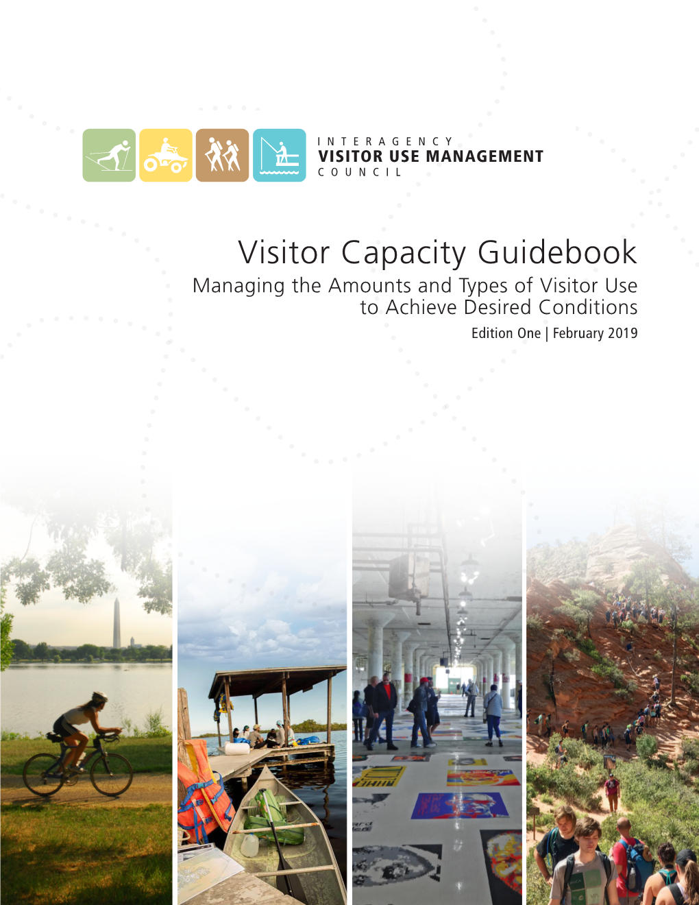 Visitor Capacity Guidebook Managing the Amounts and Types of Visitor Use to Achieve Desired Conditions Edition One | February 2019 This Page Intentionally Left Blank