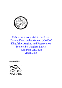 Habitat Advisory Visit to the River Darent, Kent, Undertaken on Behalf of Kingfisher Angling and Preservation Society, by Vaughan Lewis, Windrush AEC Ltd March 2005