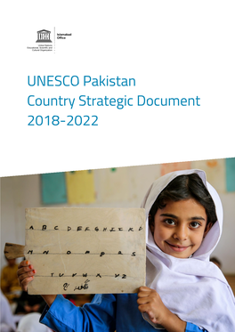 UNESCO Pakistan Country Strategic Document 2018-2022 UNESCO PAKISTAN // COUNTRY STRATEGIC DOCUMENT 2018-2022