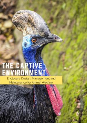 THE CAPTIVE ENVIRONMENT Enclosure Design, Management and Maintenance for Animal Welfare