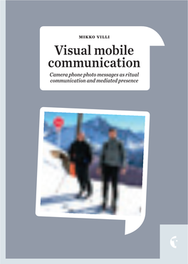 Visual Mobile Communication Camera Phone Photo Messages As Ritual Communication and Mediated Presence Mikko Villi’S Background Is in Com- Munication Studies