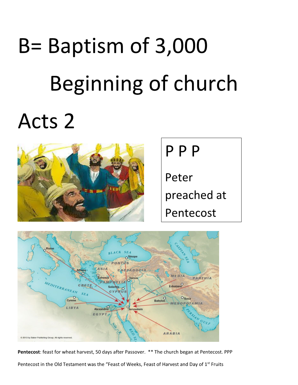 B= Baptism of 3,000 Beginning of Church Acts 2 P P P Peter Preached at Pentecost