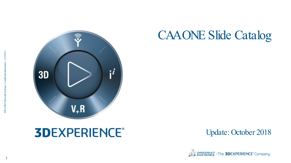 CAA ONE Slide Catalog | | Confidential Information | 11/9/2018 Information | Confidential Systèmes © Dassault Dassault © 3DS.COM