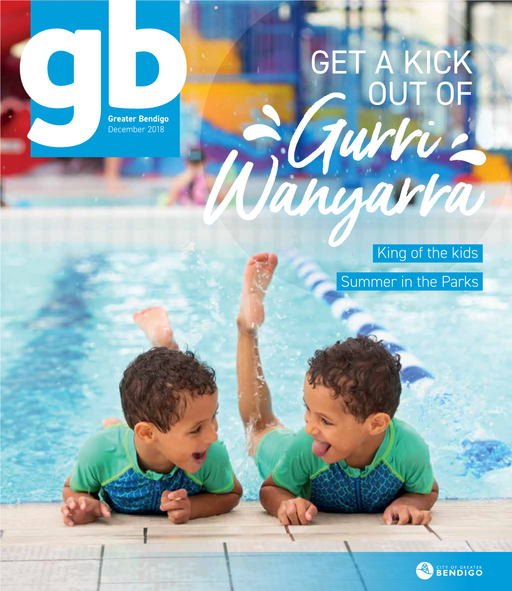 GET a KICK out of Greater Bendigo December 2018 Gurri Wanyarra King of the Kids Summer in the Parks 22 CONTENTS