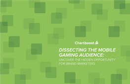 Dissecting the Mobile Gaming Audience: Uncover the Hidden Opportunity for Brand Marketers What You Need to Know Key Highlights