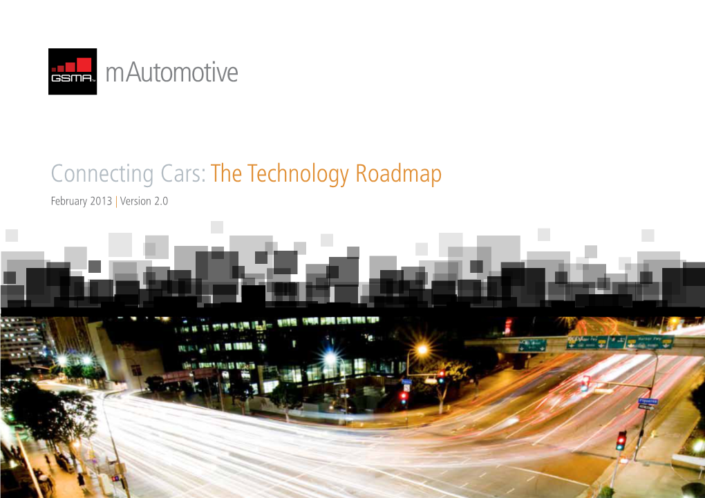 Connecting Cars: the Technology Roadmap February 2013 | Version 2.0 GSMA CONNECTED LIVING PROGRAMME: MAUTOMOTIVE Connecting Cars: the Technology Roadmap 1