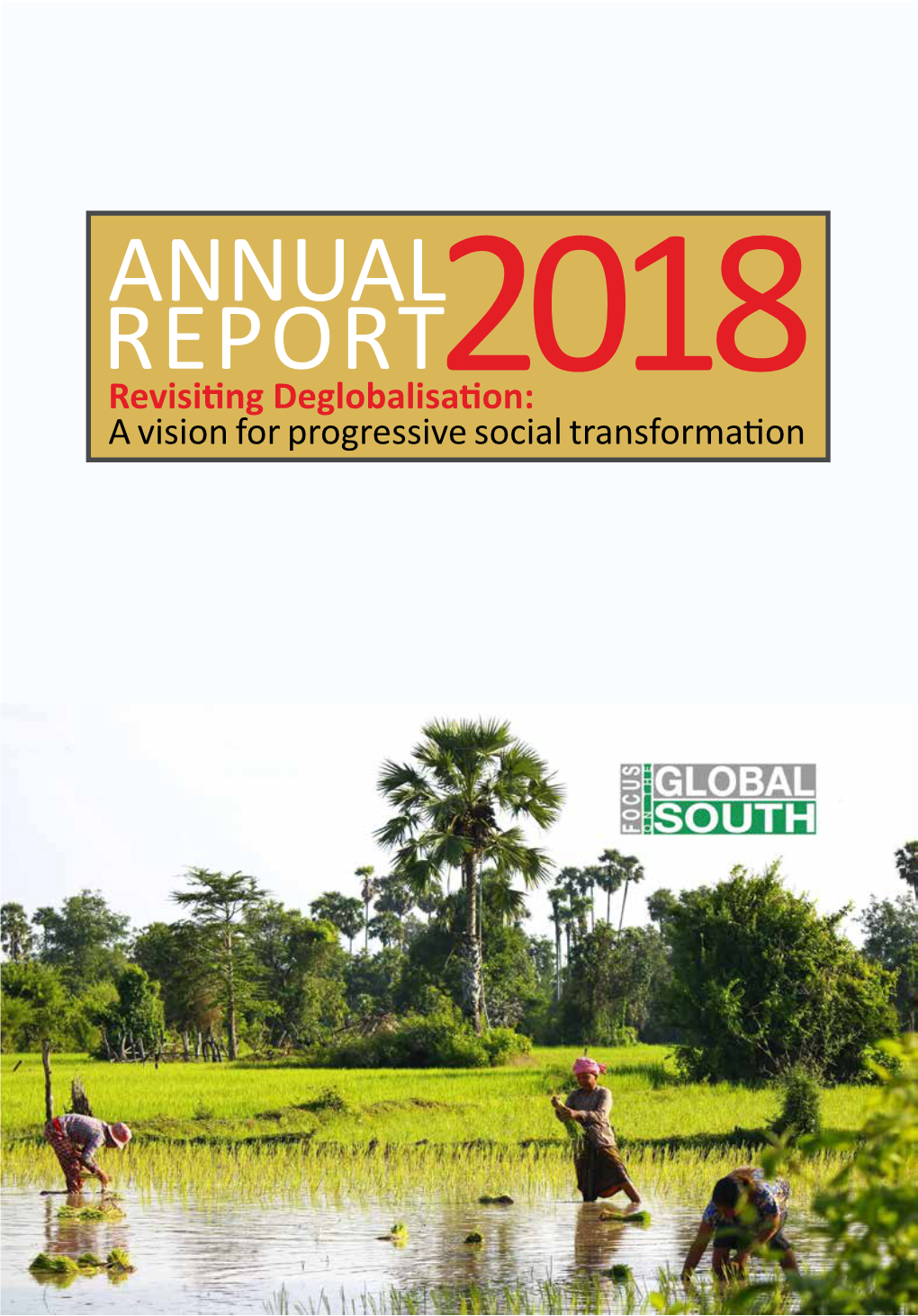 ANNUAL REPORT Revisiting Deglobalisation:2018 a Vision for Progressive Social Transformation 2 | Focus on the Global South Annual Report 2019