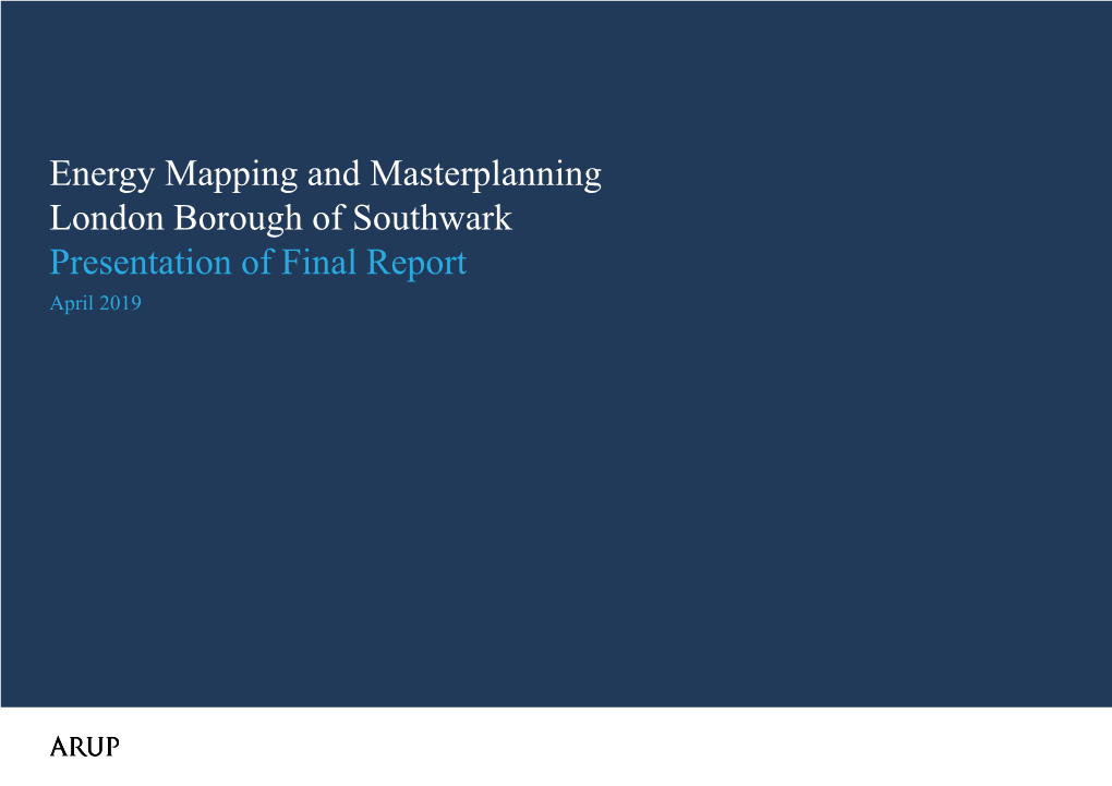 Energy Mapping and Masterplanning London Borough of Southwark Presentation of Final Report April 2019