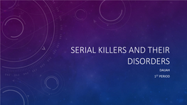Serial Killers and Their Disorders Daijah 1St Period Topic: Serial Killers and Their Disorders