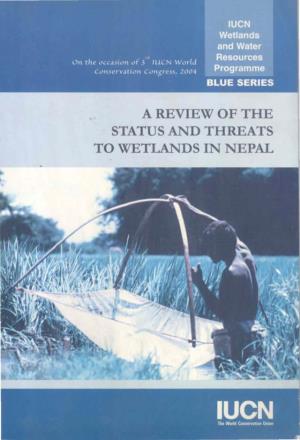 A REVIEW of the STATUS and THREATS to WETLANDS in NEPAL Re! on the Occasion Of3 I UCN World Conservation Congress, 2004