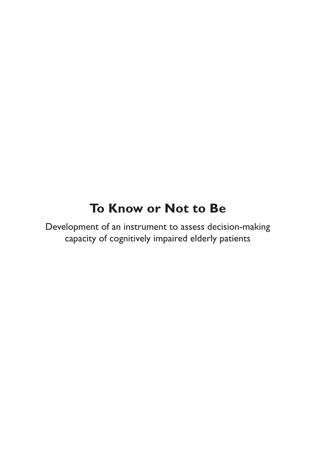 To Know Or Not to Be Development of an Instrument to Assess Decision-Making Capacity of Cognitively Impaired Elderly Patients VRIJE UNIVERSITEIT